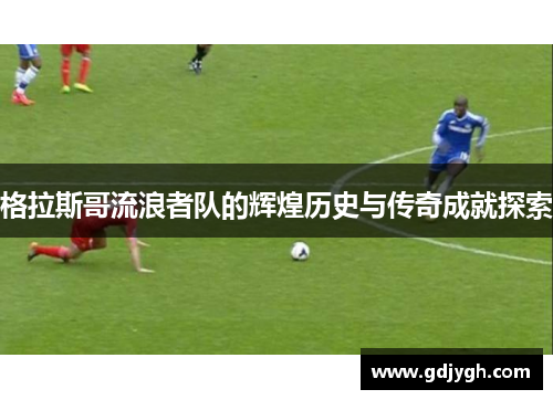 格拉斯哥流浪者队的辉煌历史与传奇成就探索