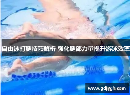 自由泳打腿技巧解析 强化腿部力量提升游泳效率